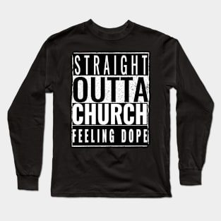 STRAIGHT OUTTA CHURCH FEELING DOPE Long Sleeve T-Shirt